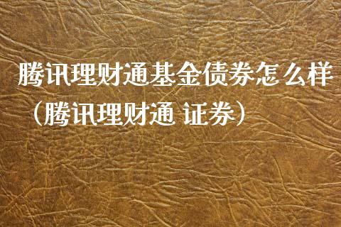 腾讯理财通基金债券怎么样（腾讯理财通 证券）_https://www.kuaijiepai.net_期货理财_第1张