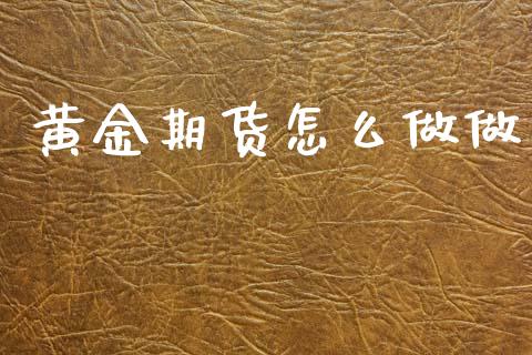 黄金期货怎么做做_https://www.kuaijiepai.net_国际期货_第1张