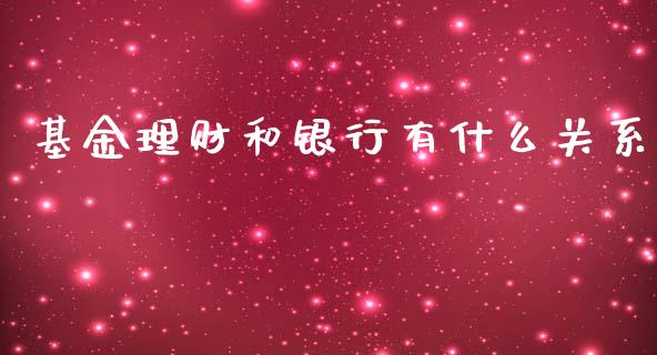 基金理财和银行有什么关系_https://www.kuaijiepai.net_期货理财_第1张