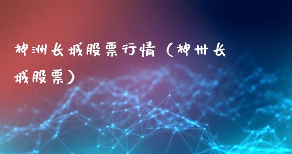 神洲长城股票行情（神卅长城股票）_https://www.kuaijiepai.net_股票理论_第1张
