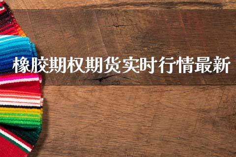 橡胶期权期货实时行情最新_https://www.kuaijiepai.net_期货资讯_第1张
