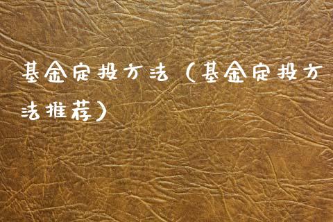 基金定投方法（基金定投方法推荐）_https://www.kuaijiepai.net_投资理财_第1张