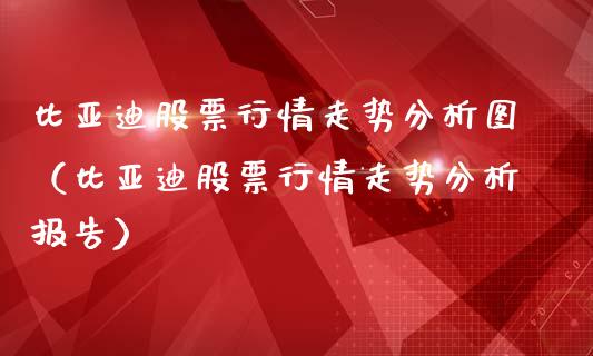 比亚迪股票行情走势分析图（比亚迪股票行情走势分析报告）_https://www.kuaijiepai.net_国际股建_第1张