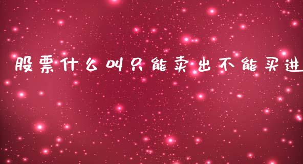 股票什么叫只能卖出不能买进_https://www.kuaijiepai.net_股票理论_第1张