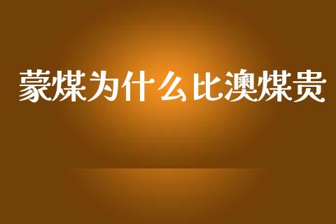 蒙煤为什么比澳煤贵_https://www.kuaijiepai.net_国际股建_第1张