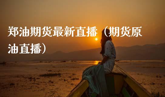 郑油期货最新直播（期货原油直播）_https://www.kuaijiepai.net_期货在线_第1张