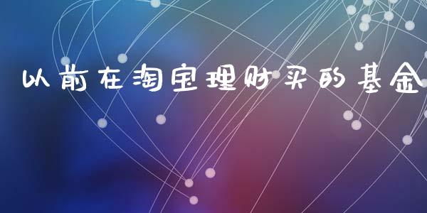 以前在淘宝理财买的基金_https://www.kuaijiepai.net_投资理财_第1张