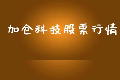 加仓科技股票行情_https://www.kuaijiepai.net_国际股建_第1张