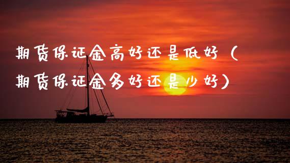 期货保证金高好还是低好（期货保证金多好还是少好）_https://www.kuaijiepai.net_国际期货_第1张