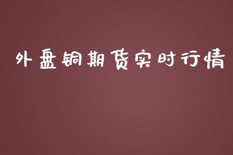 外盘铜期货实时行情_https://www.kuaijiepai.net_国际期货_第1张