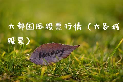 大都国际股票行情（大各城股票）_https://www.kuaijiepai.net_新股新闻_第1张