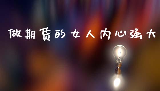 做期货的女人内心强大_https://www.kuaijiepai.net_期货资讯_第1张