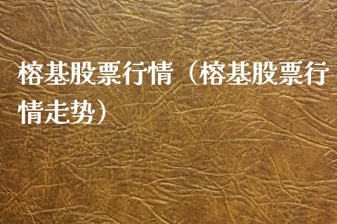 榕基股票行情（榕基股票行情走势）_https://www.kuaijiepai.net_股票理论_第1张