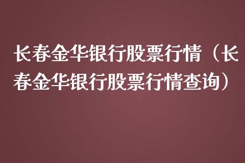 长春金华银行股票行情（长春金华银行股票行情查询）_https://www.kuaijiepai.net_股票理论_第1张