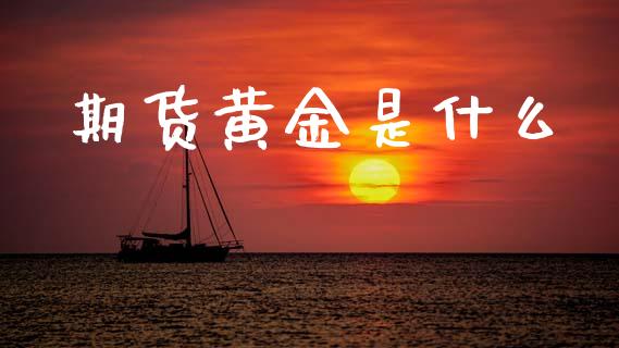 期货黄金是什么_https://www.kuaijiepai.net_期货在线_第1张