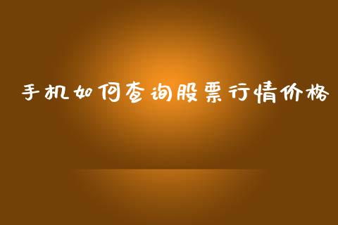 手机如何查询股票行情价格_https://www.kuaijiepai.net_新股新闻_第1张