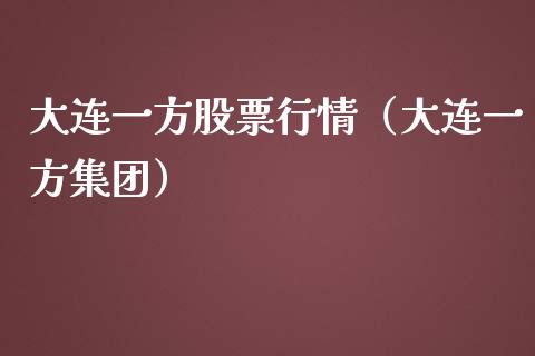 大连一方股票行情（大连一方集团）_https://www.kuaijiepai.net_国际股建_第1张