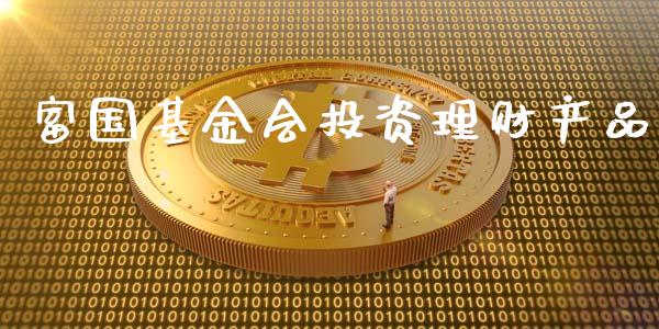 富国基金会投资理财产品_https://www.kuaijiepai.net_投资理财_第1张