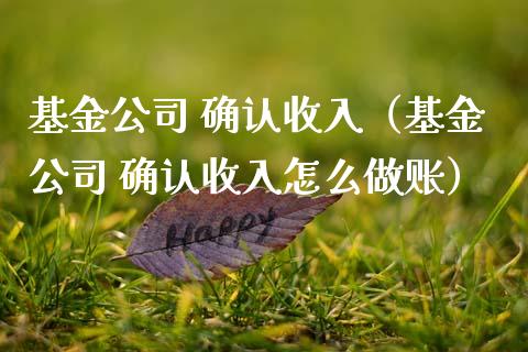 基金公司 确认收入（基金公司 确认收入怎么做账）_https://www.kuaijiepai.net_投资理财_第1张