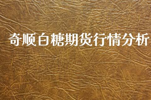 奇顺白糖期货行情分析_https://www.kuaijiepai.net_期货资讯_第1张