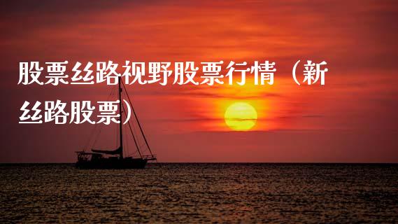 股票丝路视野股票行情（新丝路股票）_https://www.kuaijiepai.net_股票理论_第1张