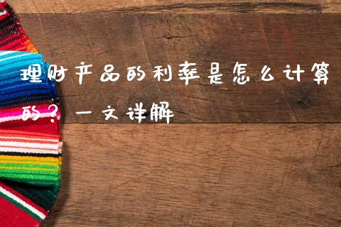 理财产品的利率是怎么计算的？一文详解_https://www.kuaijiepai.net_期货理财_第1张