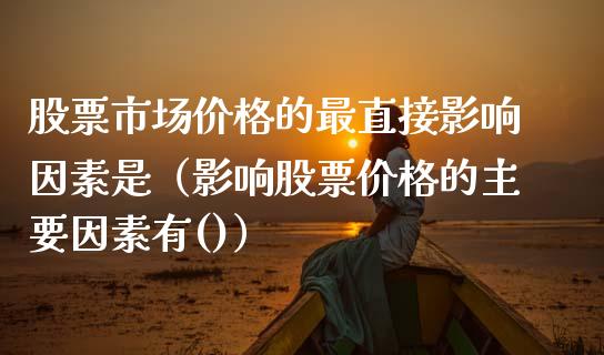 股票市场价格的最直接影响因素是（影响股票价格的主要因素有()）_https://www.kuaijiepai.net_国际股建_第1张