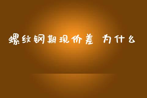 螺纹钢期现价差 为什么_期货理财_第1张_快捷排财经网 螺纹钢期现价差 为什么_https://www.kuaijiepai.net_期货理财_第1张