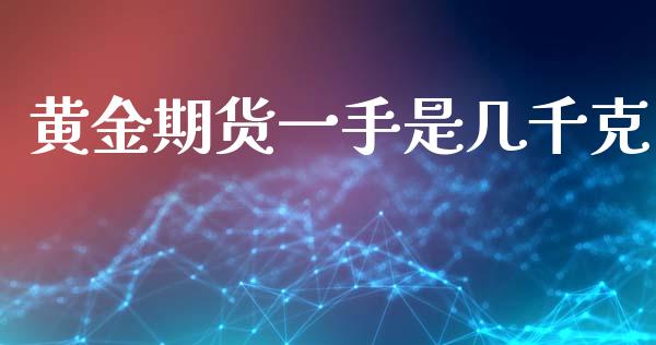 黄金期货一手是几千克_https://www.kuaijiepai.net_期货资讯_第1张