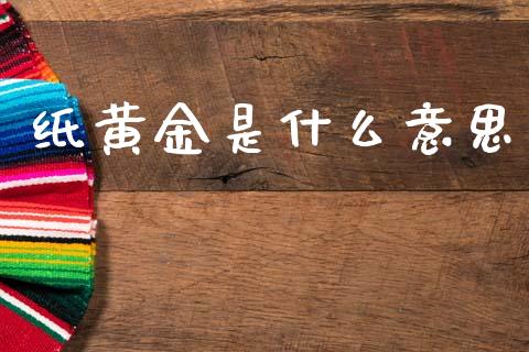 纸黄金是什么意思_https://www.kuaijiepai.net_国际期货_第1张