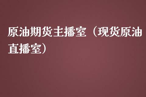 原油期货主播室（现货原油直播室）_https://www.kuaijiepai.net_期货资讯_第1张