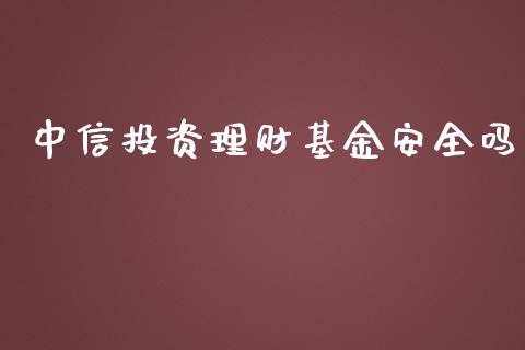 中信投资理财基金安全吗_https://www.kuaijiepai.net_期货理财_第1张