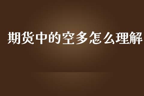 期货中的空多怎么理解_https://www.kuaijiepai.net_股票理论_第1张