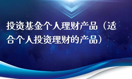 投资基金个人理财产品（适合个人投资理财的产品）_https://www.kuaijiepai.net_期货理财_第1张