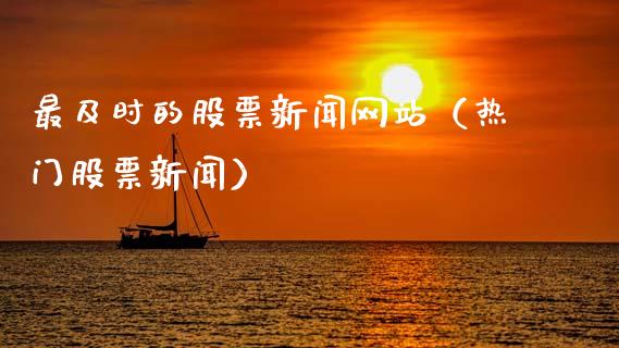 最及时的股票新闻网站（热门股票新闻）_https://www.kuaijiepai.net_新股新闻_第1张