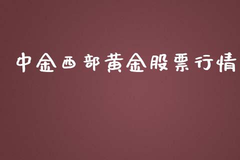中金西部黄金股票行情_https://www.kuaijiepai.net_国际股建_第1张