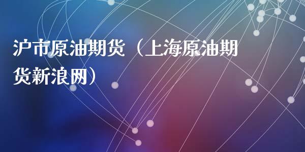 沪市原油期货（上海原油期货新浪网）_https://www.kuaijiepai.net_国际期货_第1张