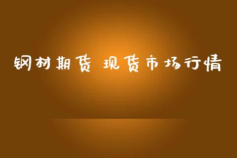 钢材期货 现货市场行情_https://www.kuaijiepai.net_期货在线_第1张