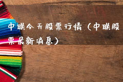 中联今天股票行情（中联股票最新消息）_https://www.kuaijiepai.net_国际股建_第1张