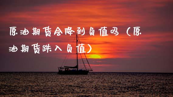 原油期货会降到负值吗（原油期货跌入负值）_https://www.kuaijiepai.net_国际期货_第1张