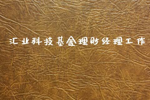 汇业科技基金理财经理工作_https://www.kuaijiepai.net_投资理财_第1张