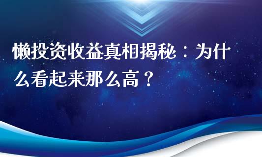 懒投资收益真相揭秘：为什么看起来那么高？_https://www.kuaijiepai.net_国际期货_第1张