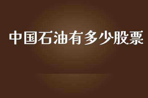 中国石油有多少股票_https://www.kuaijiepai.net_期货在线_第1张