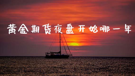 黄金期货夜盘开始哪一年_https://www.kuaijiepai.net_国际期货_第1张