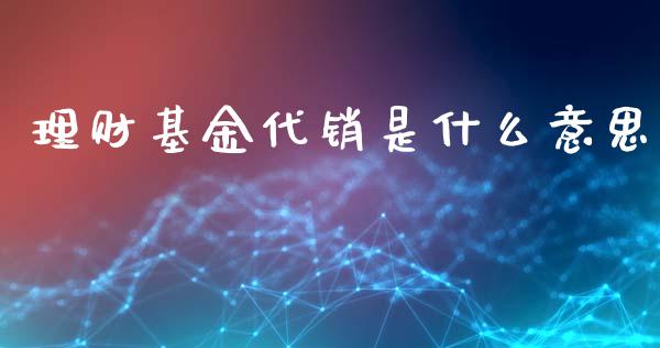 理财基金代销是什么意思_https://www.kuaijiepai.net_投资理财_第1张