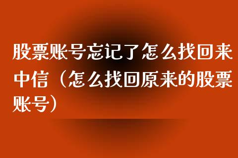 股票账号忘记了怎么找回来中信（怎么找回原来的股票账号）_https://www.kuaijiepai.net_国际股建_第1张