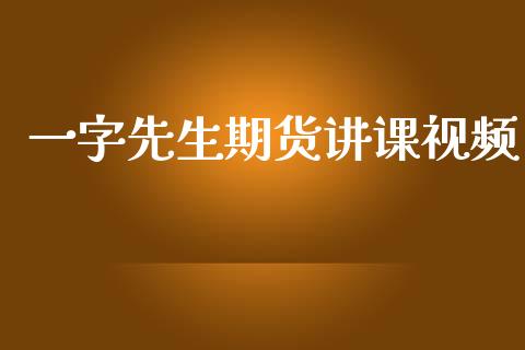 一字先生期货讲课视频_https://www.kuaijiepai.net_期货资讯_第1张