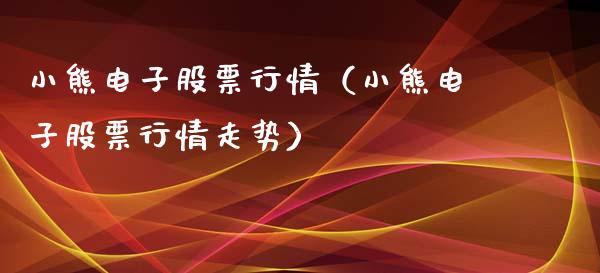 小熊电子股票行情（小熊电子股票行情走势）_https://www.kuaijiepai.net_国际股建_第1张