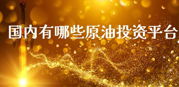 国内有哪些原油投资平台_https://www.kuaijiepai.net_期货在线_第1张