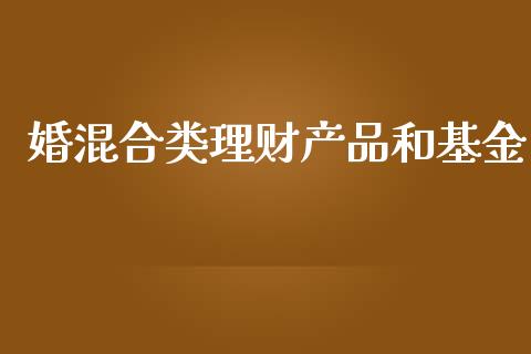 婚混合类理财产品和基金_https://www.kuaijiepai.net_投资理财_第1张